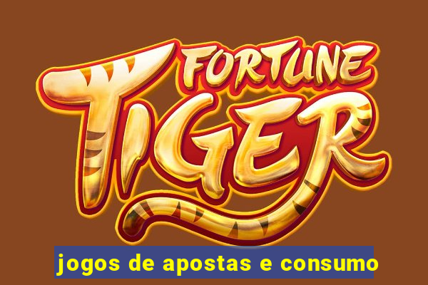 jogos de apostas e consumo